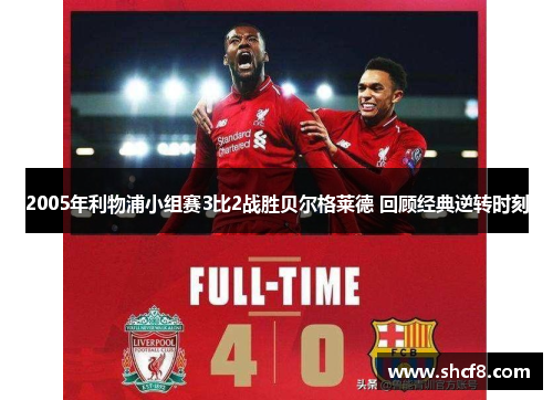 2005年利物浦小组赛3比2战胜贝尔格莱德 回顾经典逆转时刻