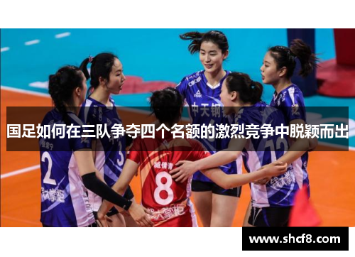 国足如何在三队争夺四个名额的激烈竞争中脱颖而出