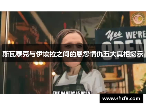 斯瓦泰克与伊埃拉之间的恩怨情仇五大真相揭示