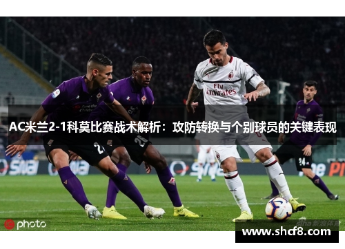 AC米兰2-1科莫比赛战术解析：攻防转换与个别球员的关键表现