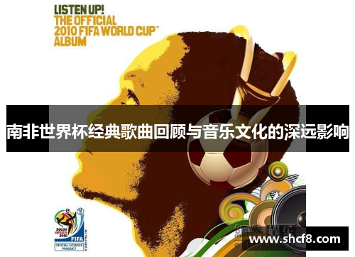 南非世界杯经典歌曲回顾与音乐文化的深远影响