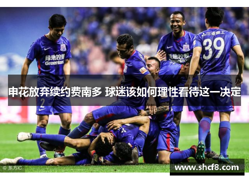 申花放弃续约费南多 球迷该如何理性看待这一决定