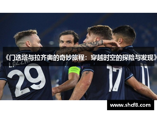 《门迭塔与拉齐奥的奇妙旅程：穿越时空的探险与发现》