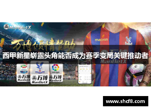 西甲新星崭露头角能否成为赛季变局关键推动者