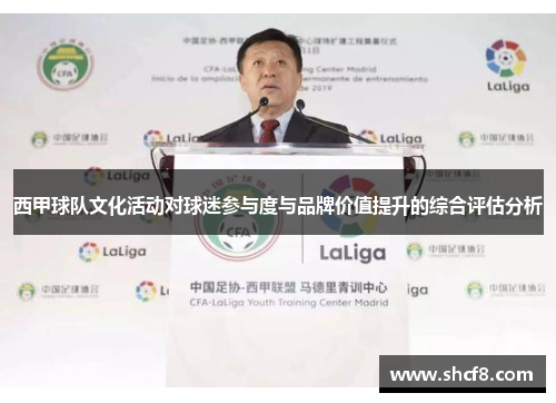 西甲球队文化活动对球迷参与度与品牌价值提升的综合评估分析
