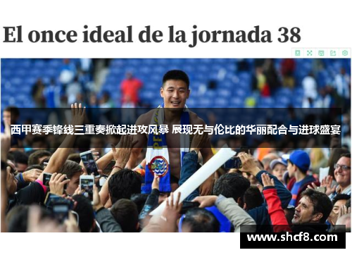 西甲赛季锋线三重奏掀起进攻风暴 展现无与伦比的华丽配合与进球盛宴 西甲赛季锋线三重奏掀起进攻风暴 展现无与伦比的华丽配合与进球盛宴