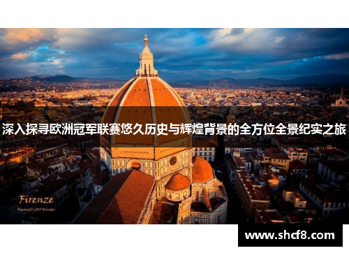 深入探寻欧洲冠军联赛悠久历史与辉煌背景的全方位全景纪实之旅 深入探寻欧洲冠军联赛悠久历史与辉煌背景的全方位全景纪实之旅